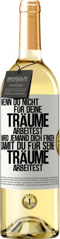 29,95 € Kostenloser Versand | Weißwein WHITE Ausgabe Wenn du nicht für deine Träume arbeitest, wird jemand dich finden, damit du für seine Träume arbeitest Weißes Etikett. Anpassbares Etikett Junger Wein Ernte 2025 Verdejo