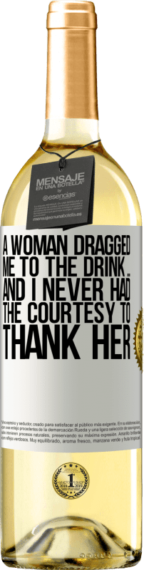 29,95 € | White Wine WHITE Edition A woman dragged me to the drink ... And I never had the courtesy to thank her White Label. Customizable label Young wine Harvest 2023 Verdejo