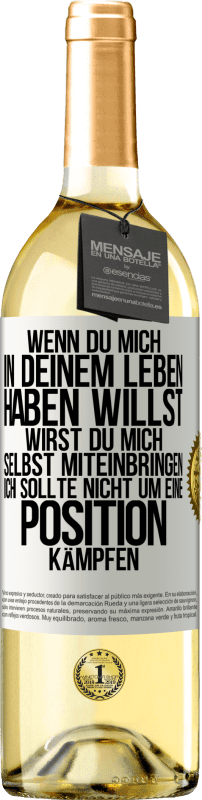 29,95 € | Weißwein WHITE Ausgabe Wenn du mich in deinem Leben haben willst, wirst du mich selbst miteinbringen. Ich sollte nicht um eine Position kämpfen Weißes Etikett. Anpassbares Etikett Junger Wein Ernte 2025 Verdejo