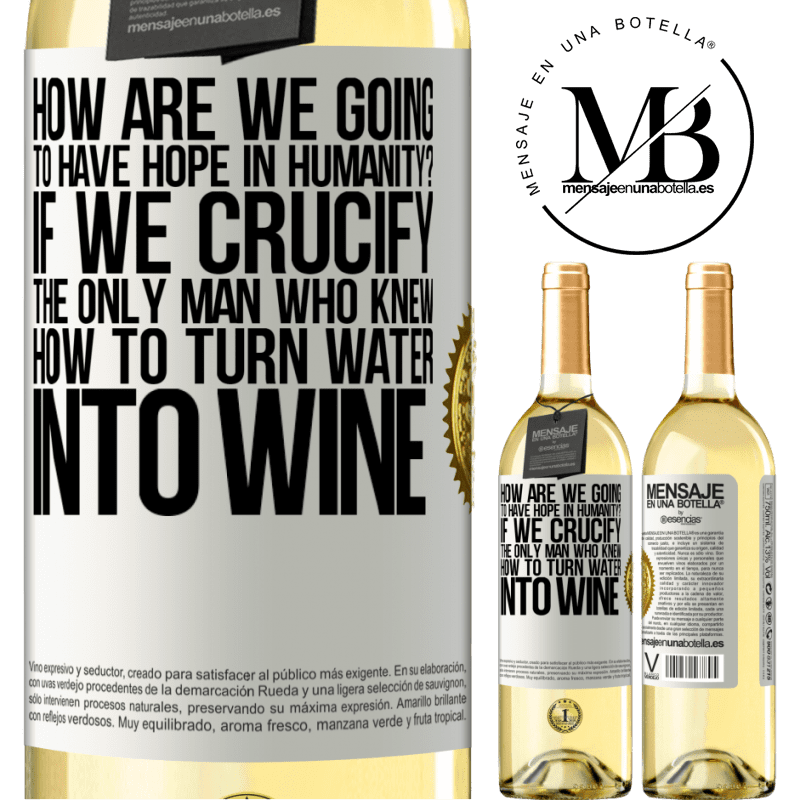 29,95 € Free Shipping | White Wine WHITE Edition how are we going to have hope in humanity? If we crucify the only man who knew how to turn water into wine White Label. Customizable label Young wine Harvest 2022 Verdejo