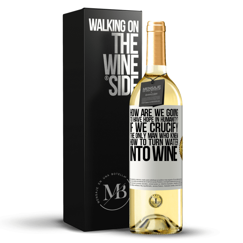 29,95 € Free Shipping | White Wine WHITE Edition how are we going to have hope in humanity? If we crucify the only man who knew how to turn water into wine White Label. Customizable label Young wine Harvest 2023 Verdejo
