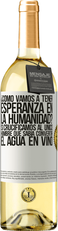 29,95 € Envío gratis | Vino Blanco Edición WHITE ¿Cómo vamos a tener esperanza en la humanidad? Si crucificamos al único hombre que sabía convertir el agua en vino Etiqueta Blanca. Etiqueta personalizable Vino joven Cosecha 2025 Verdejo