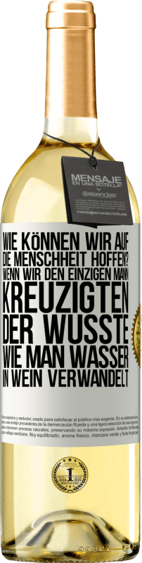 «Wie können wir auf die Menschheit hoffen? Wenn wir den einzigen Mann kreuzigten, der wusste, wie man Wasser in Wein verwandelt» WHITE Ausgabe