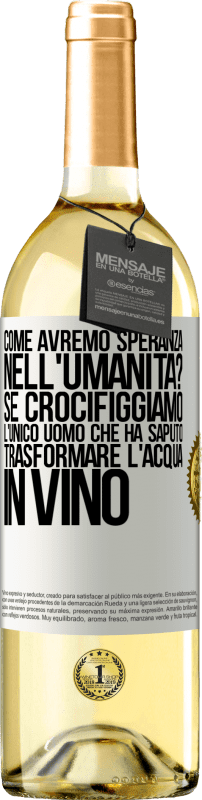 29,95 € | Vino bianco Edizione WHITE come avremo speranza nell'umanità? Se crocifiggiamo l'unico uomo che ha saputo trasformare l'acqua in vino Etichetta Bianca. Etichetta personalizzabile Vino giovane Raccogliere 2024 Verdejo