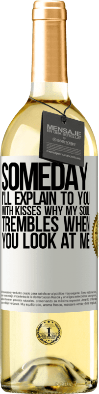 29,95 € Бесплатная доставка | Белое вино Издание WHITE Когда-нибудь я объясню тебе поцелуями, почему моя душа дрожит, когда ты смотришь на меня Белая этикетка. Настраиваемая этикетка Молодое вино Урожай 2023 Verdejo