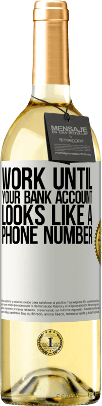 29,95 € | White Wine WHITE Edition Work until your bank account looks like a phone number White Label. Customizable label Young wine Harvest 2023 Verdejo
