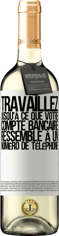 29,95 € | Vin blanc Édition WHITE Travaillez jusqu'à ce que votre compte bancaire ressemble à un numéro de téléphone Étiquette Blanche. Étiquette personnalisable Vin jeune Récolte 2025 Verdejo