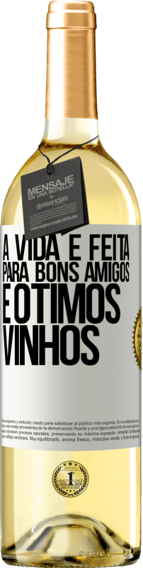 «A vida é feita para bons amigos e ótimos vinhos» Edição WHITE
