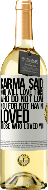 «Karma said: you will love those who do not love you for not having loved those who loved you» WHITE Edition