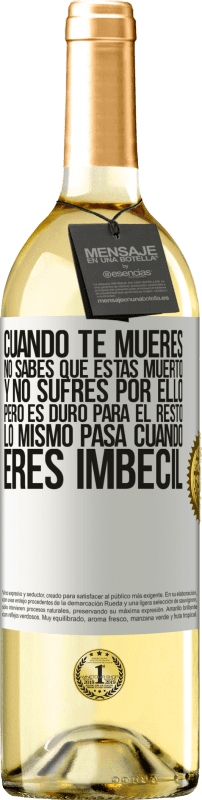 29,95 € | Vino Blanco Edición WHITE Cuando te mueres, no sabes que estás muerto y no sufres por ello, pero es duro para el resto. Lo mismo pasa cuando eres Etiqueta Blanca. Etiqueta personalizable Vino joven Cosecha 2024 Verdejo