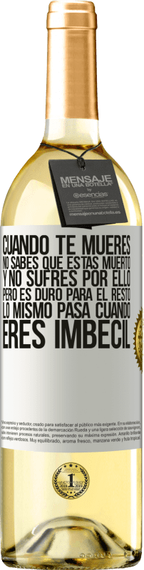 29,95 € | Vino Blanco Edición WHITE Cuando te mueres, no sabes que estás muerto y no sufres por ello, pero es duro para el resto. Lo mismo pasa cuando eres Etiqueta Blanca. Etiqueta personalizable Vino joven Cosecha 2025 Verdejo