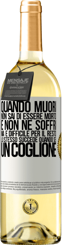 «Quando muori, non sai di essere morto e non ne soffri, ma è difficile per il resto. Lo stesso succede quando sei un coglione» Edizione WHITE