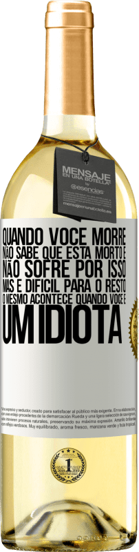 «Quando você morre, não sabe que está morto e não sofre por isso, mas é difícil para o resto. O mesmo acontece quando você é» Edição WHITE