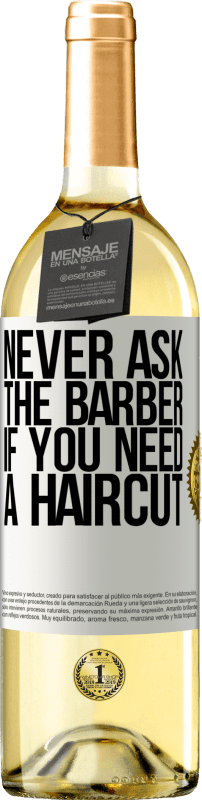 29,95 € | White Wine WHITE Edition Never ask the barber if you need a haircut White Label. Customizable label Young wine Harvest 2024 Verdejo