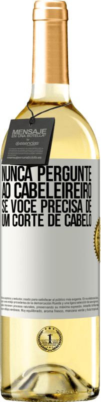 «Nunca pergunte ao cabeleireiro se você precisa de um corte de cabelo» Edição WHITE