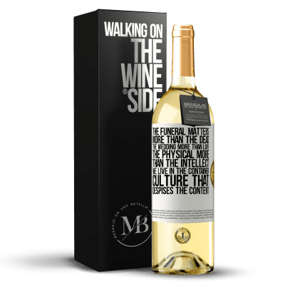 «The funeral matters more than the dead, the wedding more than love, the physical more than the intellect. We live in the» WHITE Edition