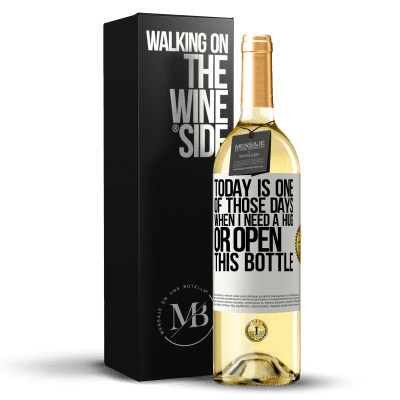 «Today is one of those days when I need a hug, or open this bottle» WHITE Edition