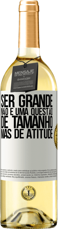 «Ser grande não é uma questão de tamanho, mas de atitude» Edição WHITE