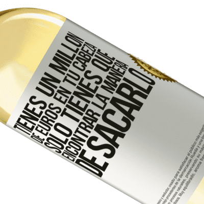 Expresiones Únicas y Personales. «Tienes un millón de euros en tu cabeza. Sólo tienes que encontrar la manera de sacarlo» Edición WHITE