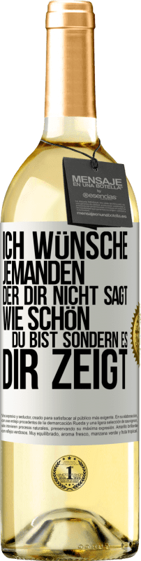 29,95 € Kostenloser Versand | Weißwein WHITE Ausgabe Ich wünsche jemanden, der dir nicht sagt, wie schön du bist, sondern es dir zeigt Weißes Etikett. Anpassbares Etikett Junger Wein Ernte 2024 Verdejo