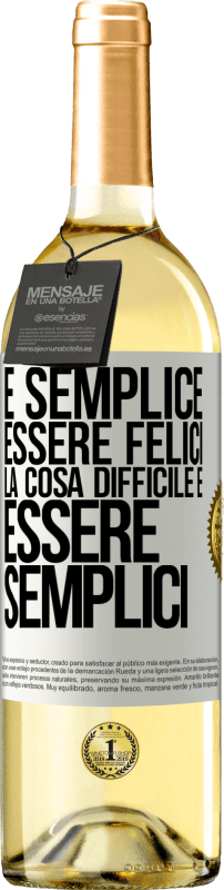 «È semplice essere felici, la cosa difficile è essere semplici» Edizione WHITE