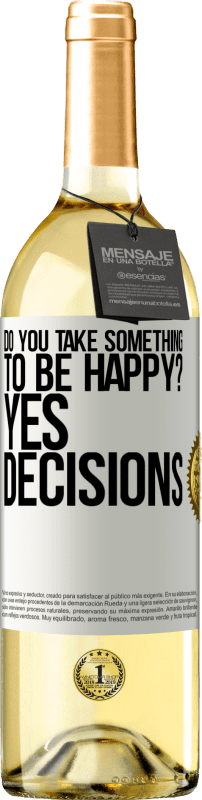 «do you take something to be happy? Yes, decisions» WHITE Edition