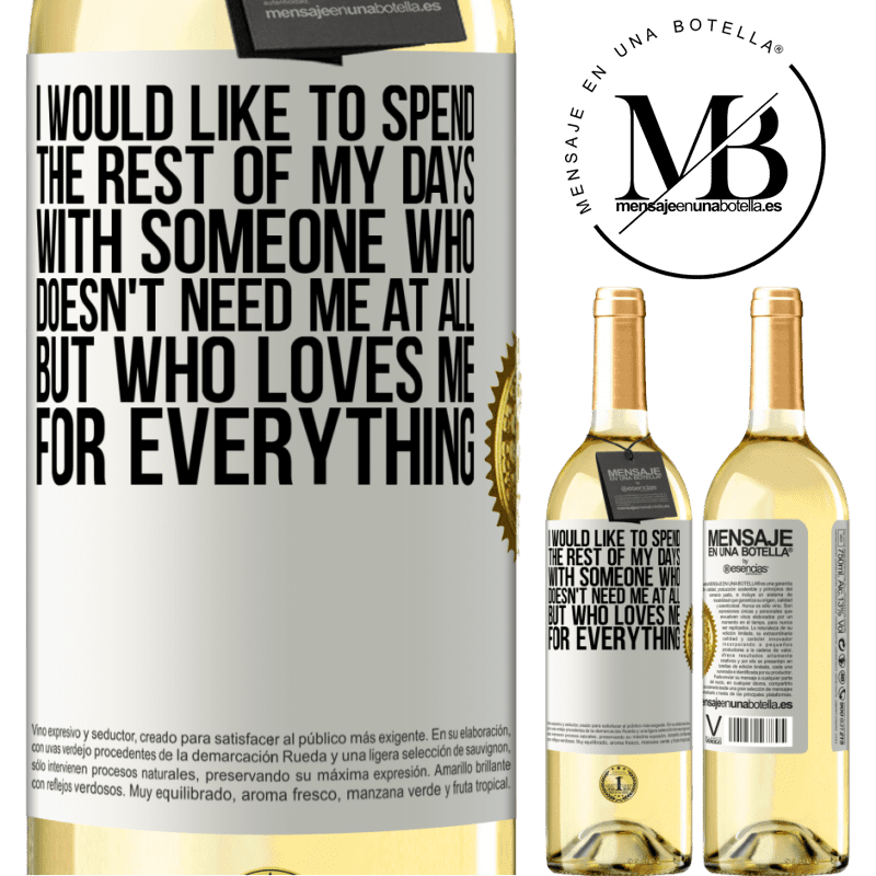 29,95 € Free Shipping | White Wine WHITE Edition I would like to spend the rest of my days with someone who doesn't need me at all, but who loves me for everything White Label. Customizable label Young wine Harvest 2022 Verdejo