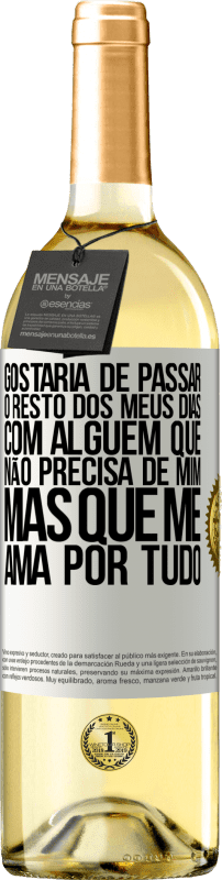 «Gostaria de passar o resto dos meus dias com alguém que não precisa de mim, mas que me ama por tudo» Edição WHITE
