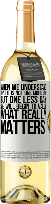 29,95 € | White Wine WHITE Edition When we understand that it is not one more day but one less day, we will begin to value what really matters White Label. Customizable label Young wine Harvest 2023 Verdejo