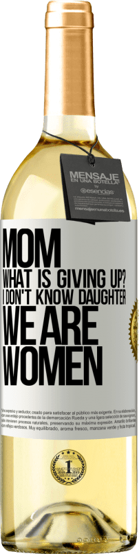 29,95 € | White Wine WHITE Edition Mom, what is giving up? I don't know daughter, we are women White Label. Customizable label Young wine Harvest 2023 Verdejo