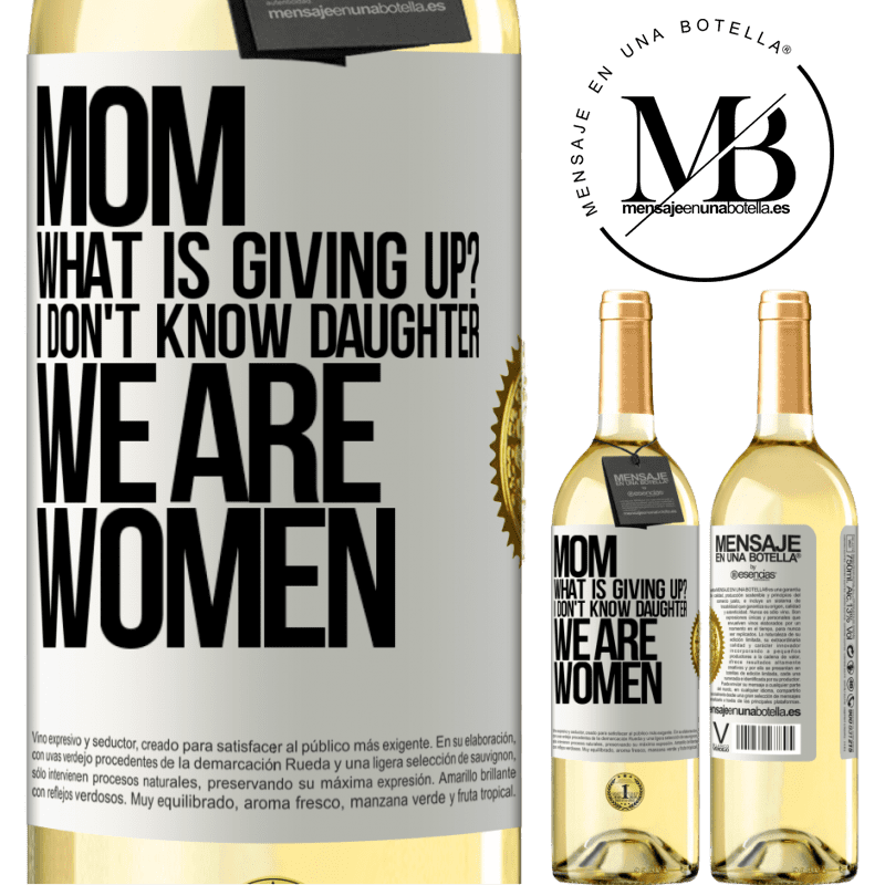 29,95 € Free Shipping | White Wine WHITE Edition Mom, what is giving up? I don't know daughter, we are women White Label. Customizable label Young wine Harvest 2022 Verdejo