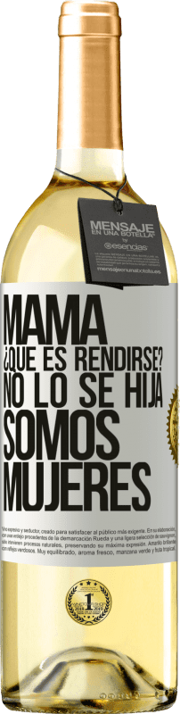 29,95 € | Vino Blanco Edición WHITE Mamá, ¿Qué es rendirse? No lo sé hija, somos mujeres Etiqueta Blanca. Etiqueta personalizable Vino joven Cosecha 2025 Verdejo
