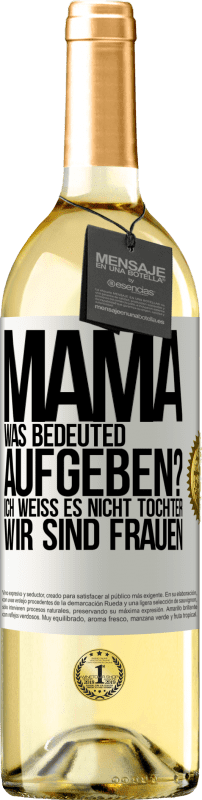 29,95 € | Weißwein WHITE Ausgabe Mama, was bedeuted aufgeben? Ich weiß es nicht, Tochter, wir sind Frauen Weißes Etikett. Anpassbares Etikett Junger Wein Ernte 2023 Verdejo