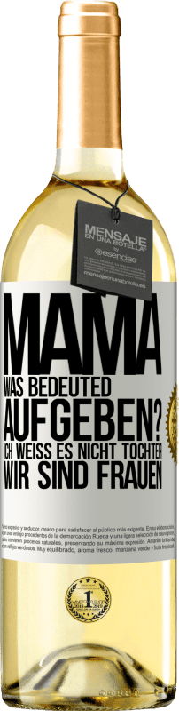 29,95 € | Weißwein WHITE Ausgabe Mama, was bedeuted aufgeben? Ich weiß es nicht, Tochter, wir sind Frauen Weißes Etikett. Anpassbares Etikett Junger Wein Ernte 2025 Verdejo
