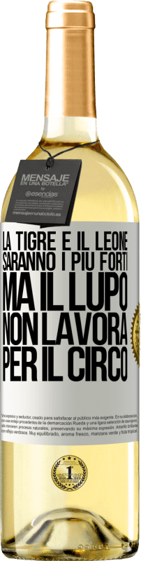 «La tigre e il leone saranno i più forti, ma il lupo non lavora per il circo» Edizione WHITE