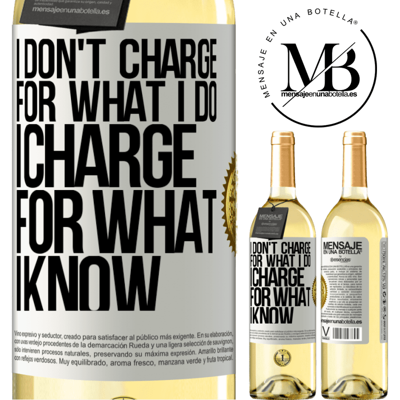 29,95 € Free Shipping | White Wine WHITE Edition I don't charge for what I do, I charge for what I know White Label. Customizable label Young wine Harvest 2024 Verdejo