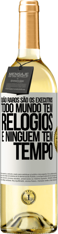 «Quão raros são os executivos. Todo mundo tem relógios e ninguém tem tempo» Edição WHITE