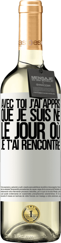 29,95 € | Vin blanc Édition WHITE Avec toi j'ai appris que je suis né le jour où je t'ai rencontré Étiquette Blanche. Étiquette personnalisable Vin jeune Récolte 2024 Verdejo