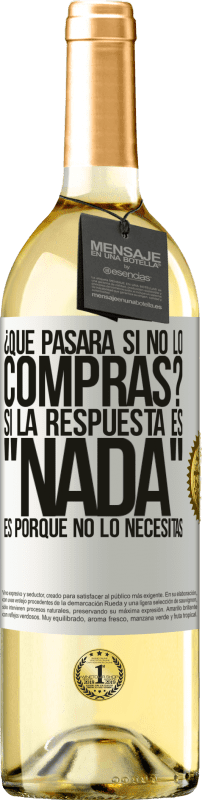 29,95 € | Vino Blanco Edición WHITE ¿Qué pasará si no lo compras? Si la respuesta es nada, es porque no lo necesitas Etiqueta Blanca. Etiqueta personalizable Vino joven Cosecha 2024 Verdejo