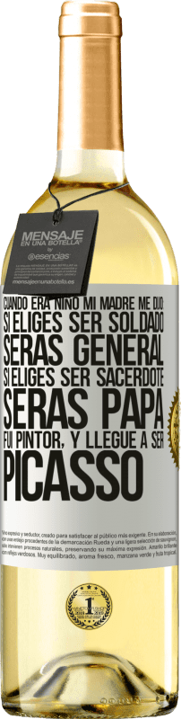 «Cuando era niño mi madre me dijo: si eliges ser soldado, serás general si eliges ser sacerdote, serás Papa. Fui pintor, y» Edición WHITE