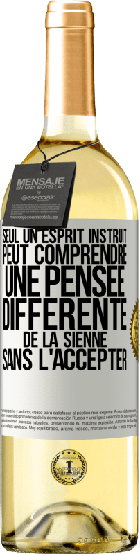 «Seul un esprit instruit peut comprendre une pensée différente de la sienne sans l'accepter» Édition WHITE