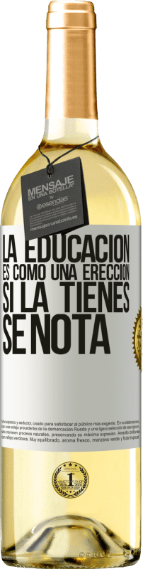 29,95 € | Vino Blanco Edición WHITE La educación es como una erección. Si la tienes, se nota Etiqueta Blanca. Etiqueta personalizable Vino joven Cosecha 2023 Verdejo