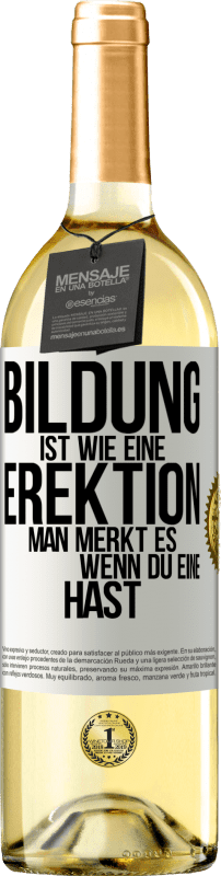 29,95 € Kostenloser Versand | Weißwein WHITE Ausgabe Bildung ist wie eine Erektion. Man merkt es, wenn du eine hast. Weißes Etikett. Anpassbares Etikett Junger Wein Ernte 2024 Verdejo