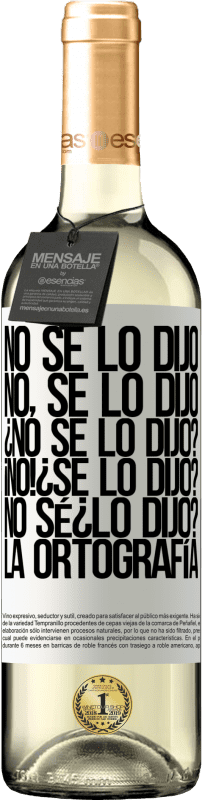 29,95 € | Vin blanc Édition WHITE No se lo dijo. No, se lo dijo. ¿No se lo dijo? ¡No! ¿Se lo dijo? No sé ¿lo dijo? La ortografía Étiquette Blanche. Étiquette personnalisable Vin jeune Récolte 2024 Verdejo