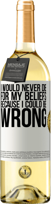 «Я никогда не умру за свои убеждения, потому что могу ошибаться» Издание WHITE