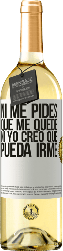 29,95 € Envío gratis | Vino Blanco Edición WHITE Ni me pides que me quede, ni yo creo que pueda irme Etiqueta Blanca. Etiqueta personalizable Vino joven Cosecha 2023 Verdejo