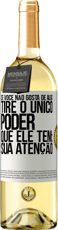 Envio grátis | Vinho branco Edição WHITE Se você não gosta de algo, tire o único poder que ele tem: sua atenção Etiqueta Branca. Etiqueta personalizável Vinho jovem Colheita 2023 Verdejo