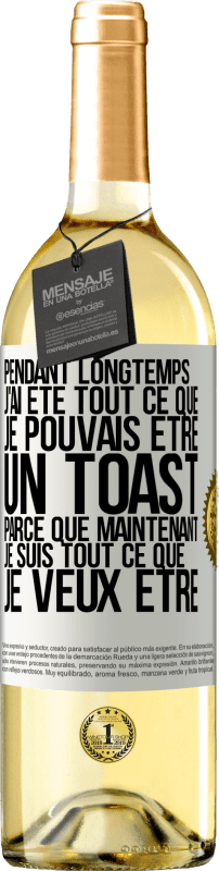 «Pendant longtemps j'ai été tout ce que je pouvais être. Un toast, parce que maintenant je suis tout ce que je veux être» Édition WHITE