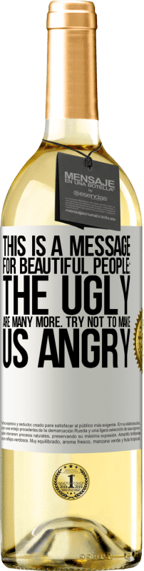 29,95 € | White Wine WHITE Edition This is a message for beautiful people: the ugly are many more. Try not to make us angry White Label. Customizable label Young wine Harvest 2024 Verdejo