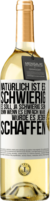 29,95 € | Weißwein WHITE Ausgabe Natürlich ist es schwierig. Es soll ja schwierig sein, denn wenn es einfach wäre, würde es jeder schaffen Weißes Etikett. Anpassbares Etikett Junger Wein Ernte 2023 Verdejo